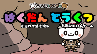 ニャン蔵＆クマ吉の爆弾を避けて壁を壊し洞窟を進んでいくゲーム