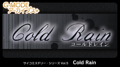 G-MODEアーカイブス+ サイコミステリー・シリーズ Vol.5「Cold Rain」